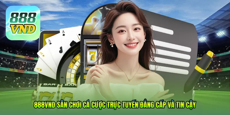 888VND – Sân chơi cá cược trực tuyến đẳng cấp và tin cậy