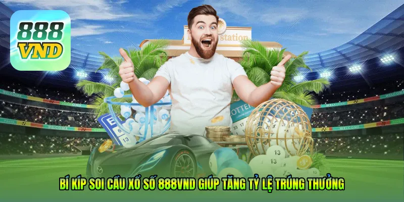 Bí kíp soi cầu XỔ SỐ 888VND giúp tăng tỷ lệ trúng thưởng