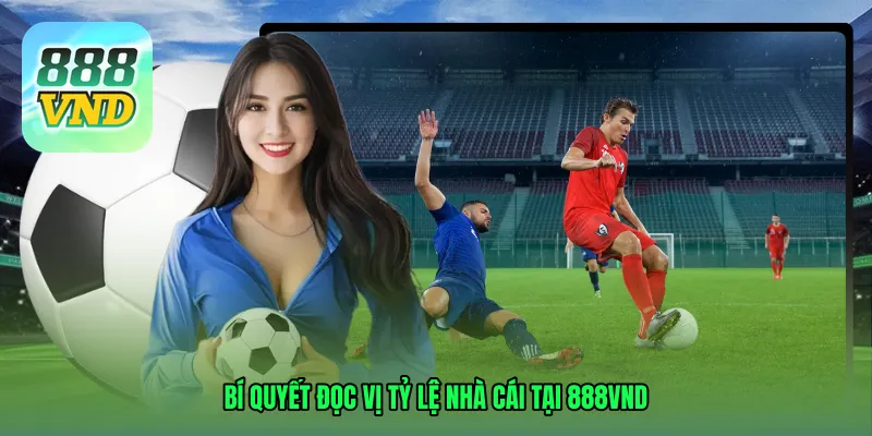 Bí quyết đọc vị Tỷ lệ nhà cái tại 888VND để săn kèo thơm