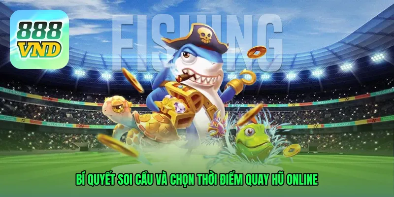 Bí quyết soi cầu và chọn thời điểm Quay hũ online tại 888VND