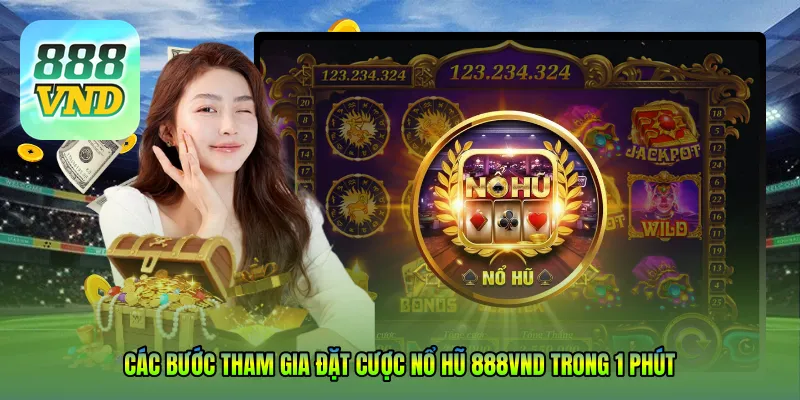 Các bước tham gia đặt cược Nổ Hũ 888VND trong 1 phút