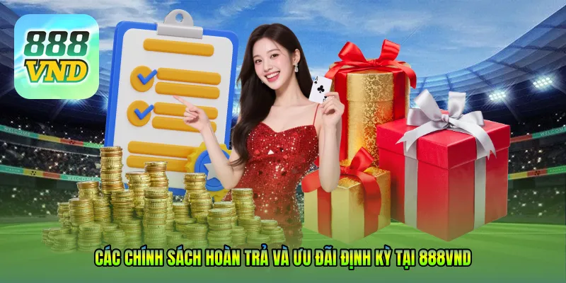 Các chính sách hoàn trả và ưu đãi định kỳ tại 888VND