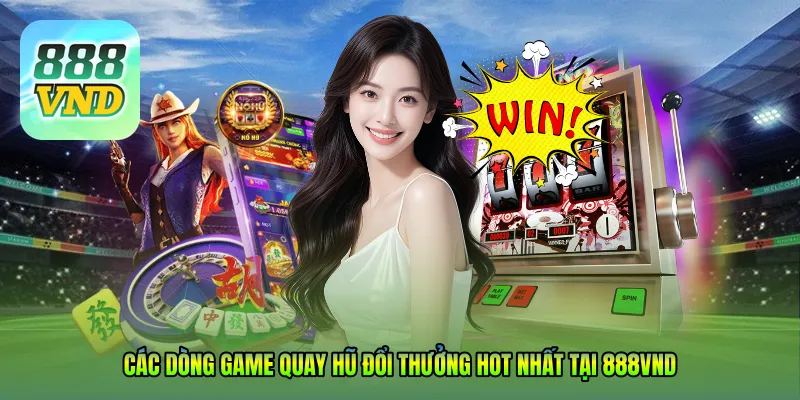 Các dòng game Quay hũ đổi thưởng hot nhất tại 888VND