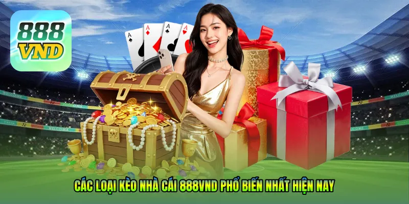 Các loại Kèo nhà cái 888VND phổ biến nhất hiện nay
