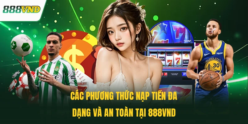 Các phương thức nạp tiền đa dạng và an toàn tại 888VND