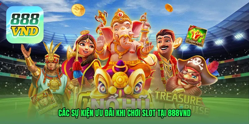 Các sự kiện ưu đãi không thể bỏ qua khi chơi Slot tại 888VND