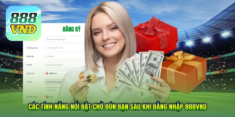 Các tính năng nổi bật chờ đón bạn sau khi đăng nhập 888VND