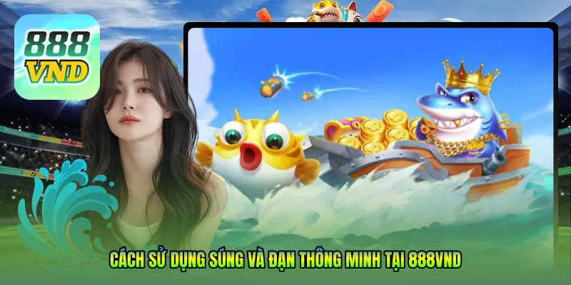 Cách sử dụng súng và đạn thông minh tại 888VND