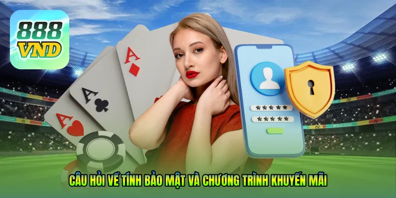 Câu hỏi về tính bảo mật và chương trình khuyến mãi