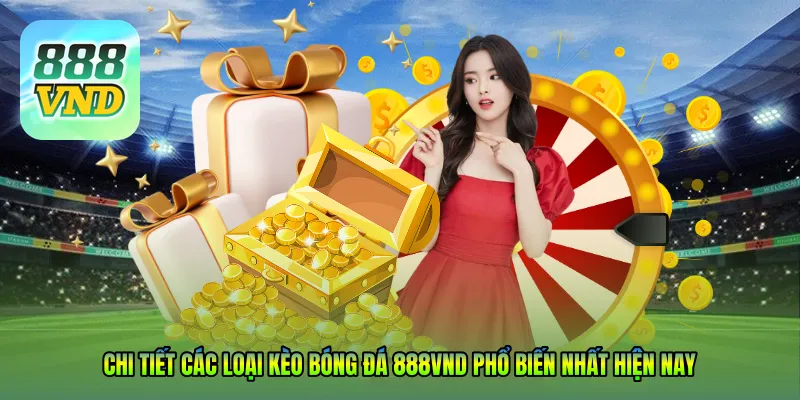 Chi tiết các loại Kèo bóng đá 888VND phổ biến nhất hiện nay