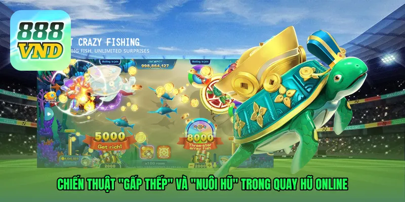 Chiến thuật "Gấp thếp" và "Nuôi hũ" trong Quay hũ online tại 888VND