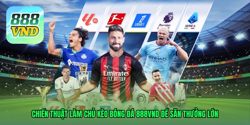 Chiến thuật làm chủ Kèo bóng đá 888VND để săn thưởng lớn