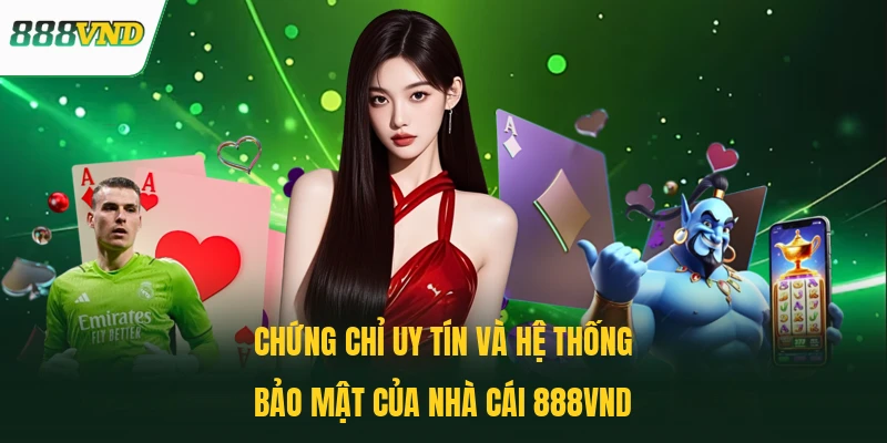 Chứng chỉ uy tín và hệ thống bảo mật của nhà cái 888VND