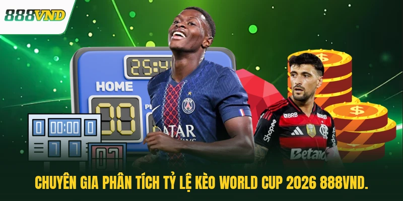Chuyên gia phân tích tỷ lệ kèo World Cup 2026 888VND