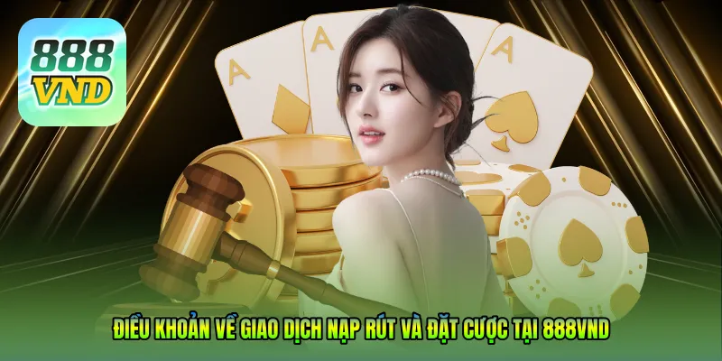 Điều khoản về giao dịch nạp rút và đặt cược tại 888VND