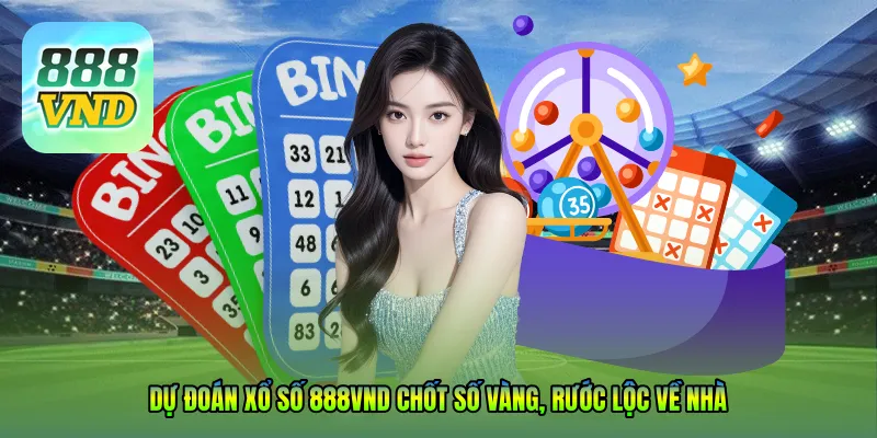 Dự đoán xổ số 888VND – Chốt số vàng, rước lộc về nhà