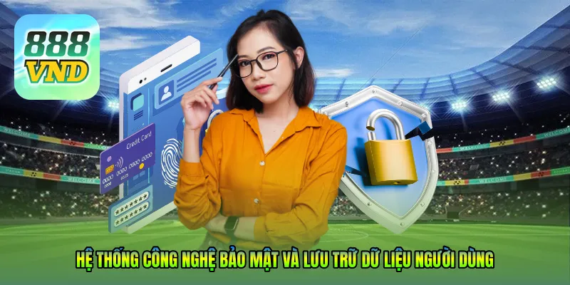Hệ thống công nghệ bảo mật và lưu trữ dữ liệu người dùng