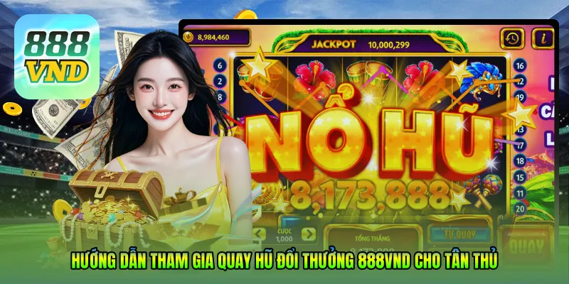 Hướng dẫn tham gia Quay hũ đổi thưởng 888VND cho tân thủ