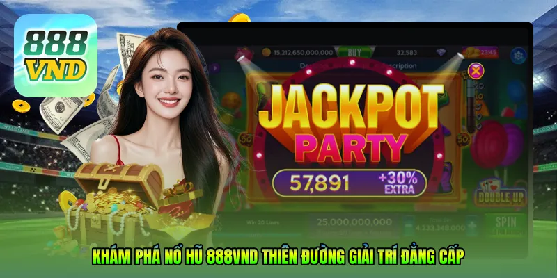 Nổ hũ 888VND – Thiên đường giải trí quay số đổi thưởng đẳng cấp
