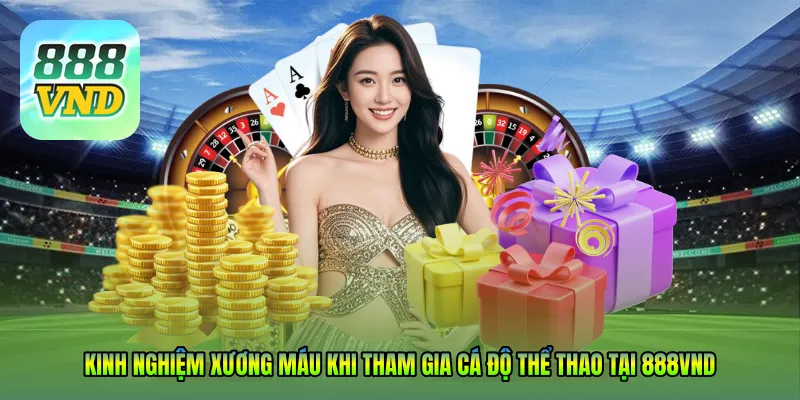 Kinh nghiệm xương máu khi tham gia Cá độ thể thao tại 888VND