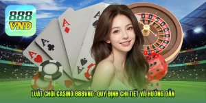 Luật chơi casino 888VND
