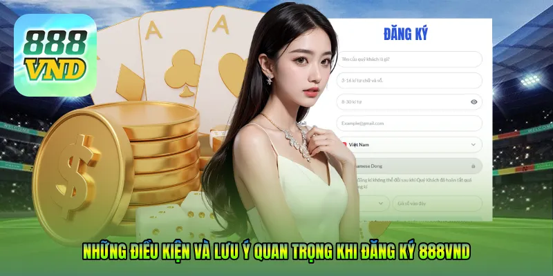 Những điều kiện và lưu ý quan trọng khi đăng ký 888VND