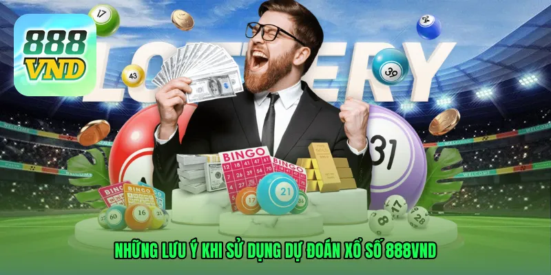 Những lưu ý khi sử dụng kết quả Dự đoán xổ số 888VND