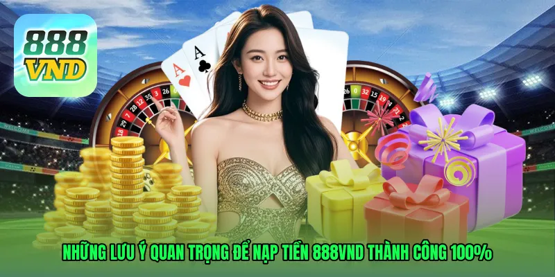Những lưu ý quan trọng để nạp tiền 888VND thành công 100%