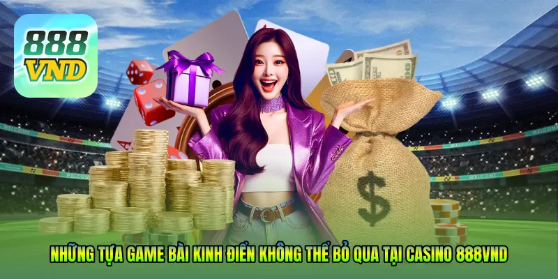 Những tựa game bài kinh điển không thể bỏ qua tại Casino 888VND