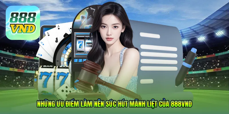 Những ưu điểm làm nên sức hút mãnh liệt của 888VND