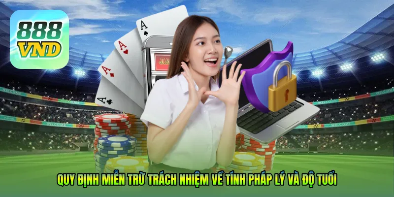 Quy định miễn trừ trách nhiệm về tính pháp lý và độ tuổi