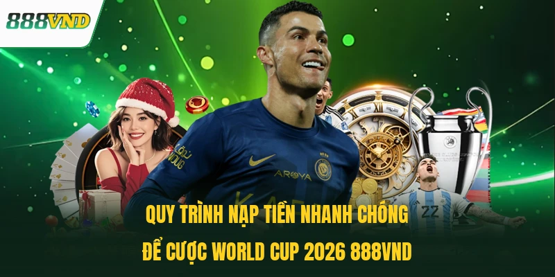 Quy trình nạp tiền nhanh chóng để cược World Cup 2026 888VND