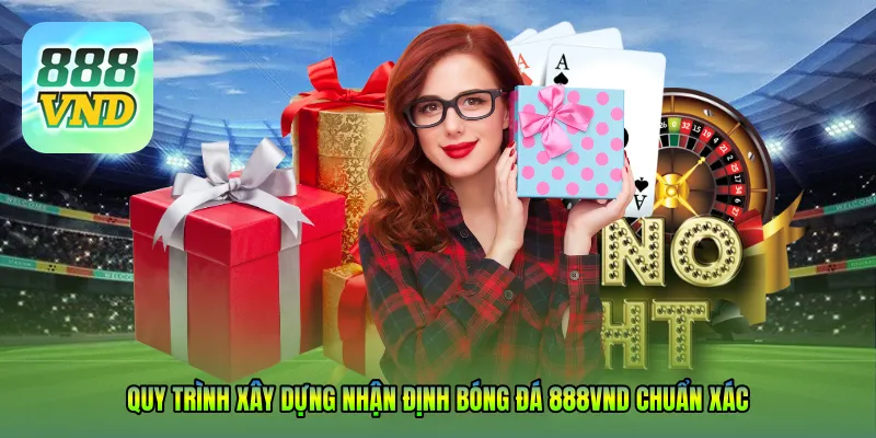 Quy trình xây dựng Nhận định bóng đá 888VND chuẩn xác