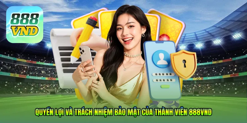 Quyền lợi và trách nhiệm bảo mật của thành viên 888VND