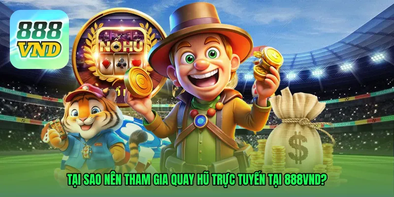 Tại sao nên tham gia quay hũ trực tuyến tại 888VND?