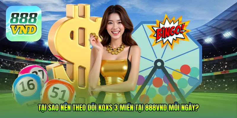 Tại sao nên theo dõi KQXS 3 miền tại 888VND mỗi ngày?