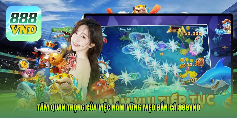 Tầm quan trọng của việc nắm vững mẹo bắn cá 888VND