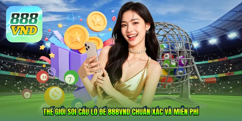 Thế giới Soi cầu lô đề 888VND chuẩn xác và miễn phí