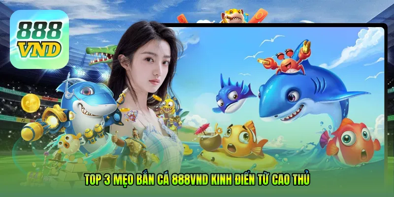Top 3 mẹo bắn cá 888VND kinh điển từ cao thủ
