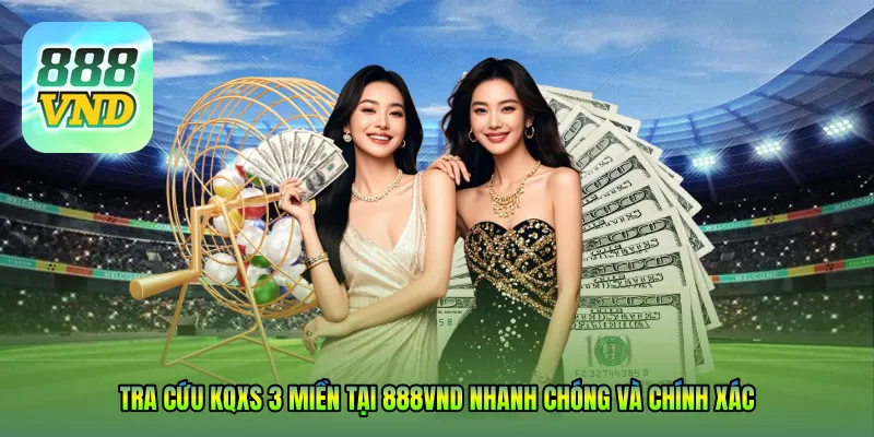 Tra cứu KQXS 3 miền tại 888VND nhanh chóng và chính xác