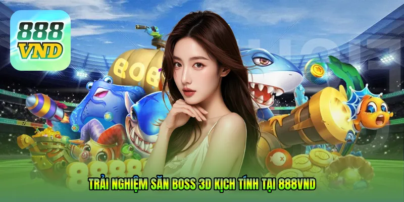 Trải nghiệm săn Boss 3D kịch tính tại 888VND
